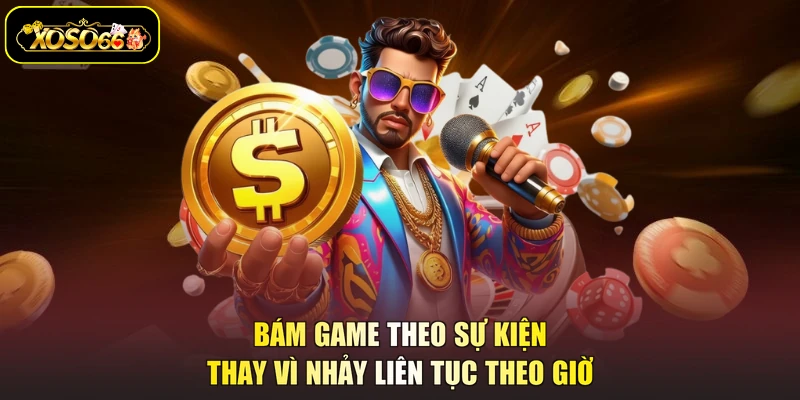 Bám game theo sự kiện thay vì nhảy liên tục theo giờ