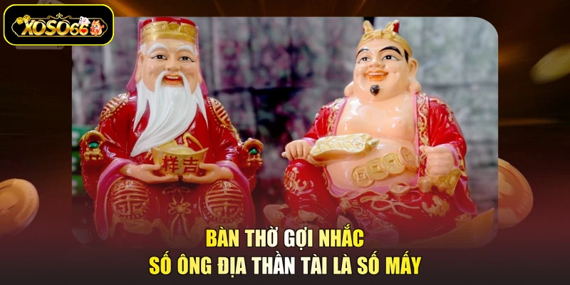 Bàn thờ gợi nhắc số ông địa thần tài là số mấy