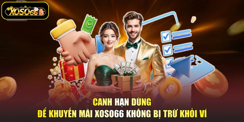 Canh hạn dùng để khuyến mãi XOSO66 không bị trừ khỏi ví