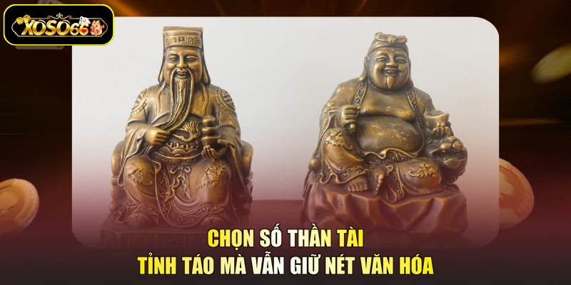 Chọn số thần tài tỉnh táo mà vẫn giữ nét văn hóa