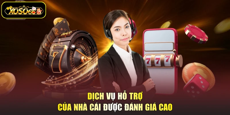 Dịch vụ hỗ trợ của nhà cái được đánh giá cao