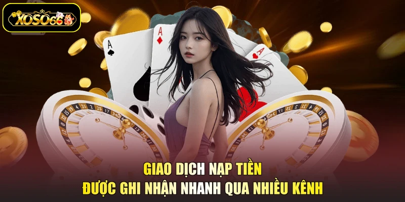 Giao dịch nạp tiền được ghi nhận nhanh qua nhiều kênh
