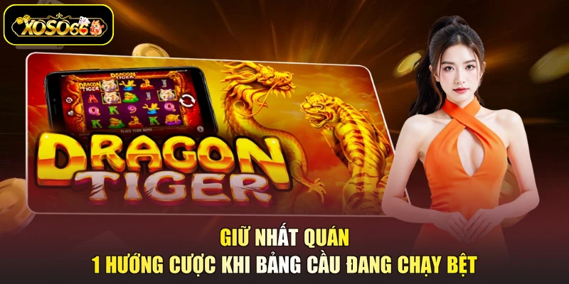 Giữ nhất quán 1 hướng cược khi bảng cầu đang chạy bệt
