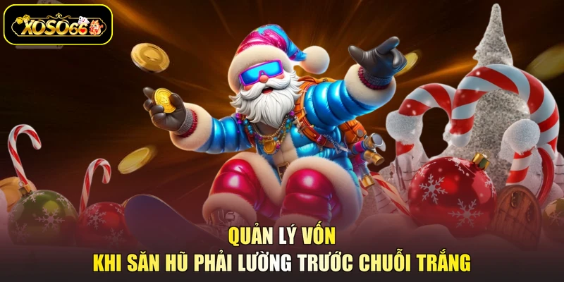 Quản lý vốn khi săn hũ phải lường trước chuỗi trắng