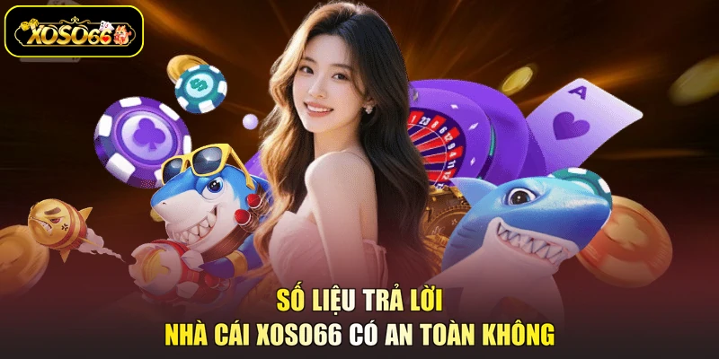 Số liệu trả lời nhà cái XOSO66 có an toàn không