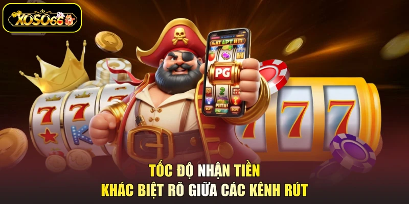 Tốc độ nhận tiền khác biệt rõ giữa các kênh rút