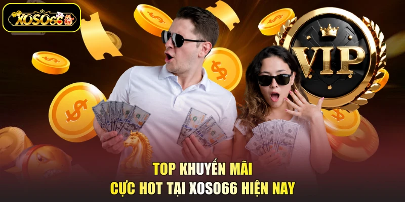 Top khuyến mãi cực hot tại XOSO66 hiện nay