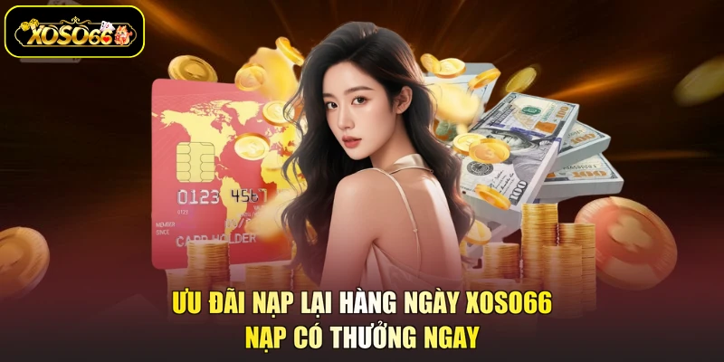 ưu đãi nạp lại hàng ngày XOSO66