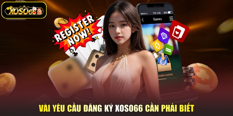 Vài yêu cầu đăng ký XOSO66 cần phải biết
