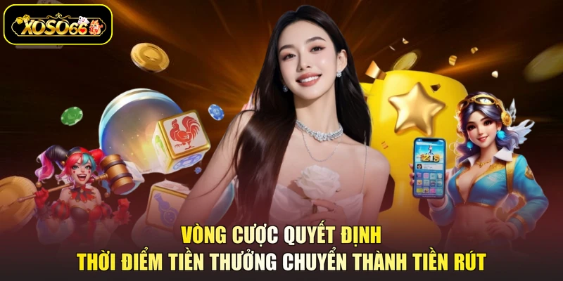 Vòng cược quyết định thời điểm tiền thưởng chuyển thành tiền rút