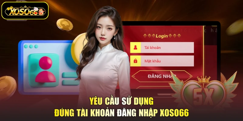 Yêu cầu sử dụng đúng tài khoản đăng nhập XOSO66
